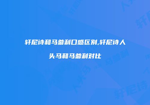 轩尼诗和马爹利口感区别,轩尼诗人头马和马爹利对比
