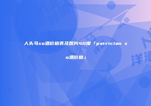 人头马xo酒价格表及图片40度「patrician xo酒价格」