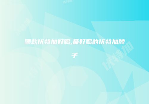 哪款伏特加好喝,最好喝的伏特加牌子