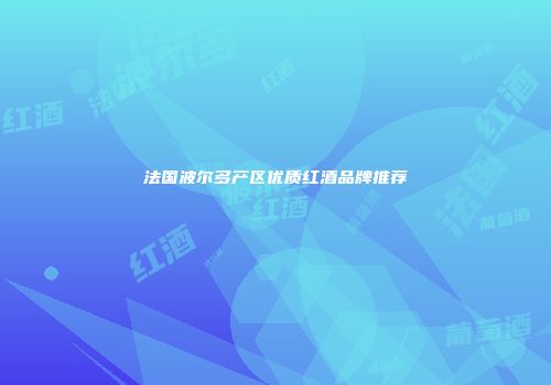 法国波尔多产区优质红酒品牌推荐