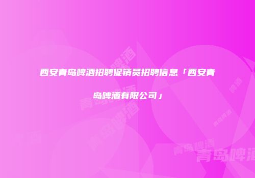 西安青岛啤酒招聘促销员招聘信息「西安青岛啤酒有限公司」