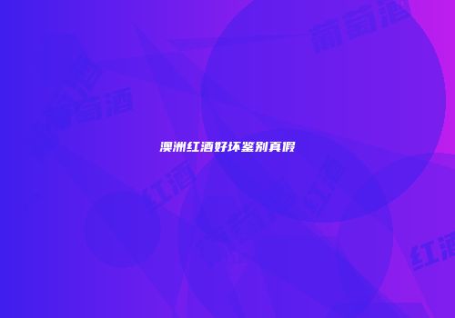 澳洲红酒好坏鉴别真假