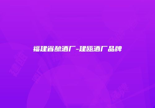 福建省酿酒厂-建瓯酒厂品牌