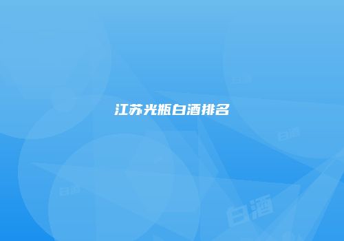 江苏光瓶白酒排名