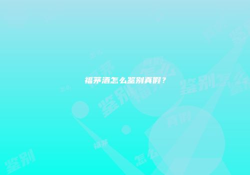 福茅酒怎么鉴别真假？