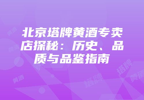 北京塔牌黄酒专卖店探秘：历史、品质与品鉴指南