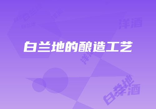 白兰地的酿造工艺