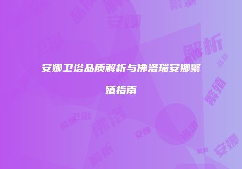 安娜卫浴品质解析与佛洛瑞安娜繁殖指南