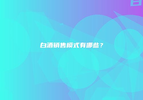 白酒销售模式有哪些？