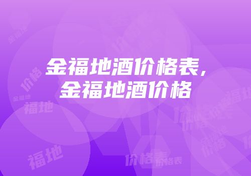 金福地酒价格表,金福地酒价格