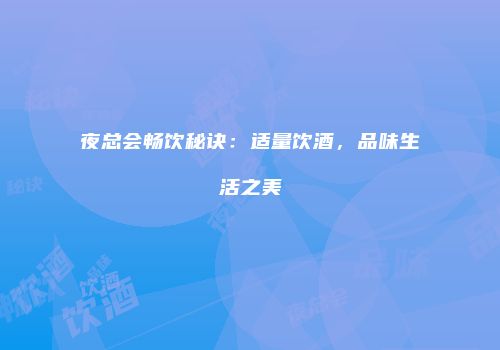 夜总会畅饮秘诀：适量饮酒，品味生活之美