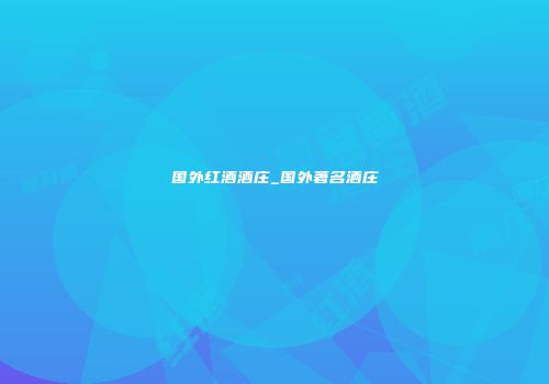 国外红酒酒庄_国外著名酒庄