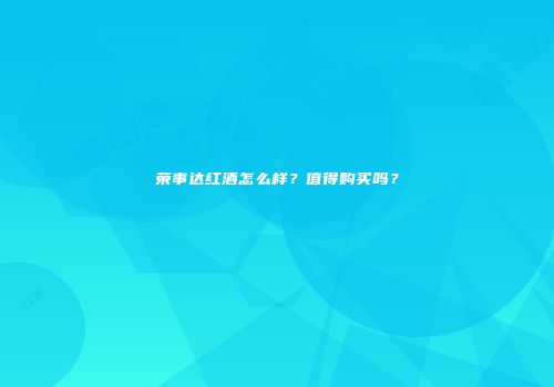 荣事达红酒怎么样？值得购买吗？