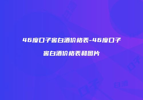 46度口子窖白酒价格表-46度口子窖白酒价格表和图片