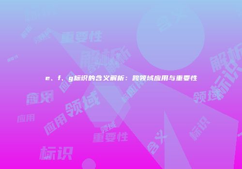 e、f、g标识的含义解析：跨领域应用与重要性