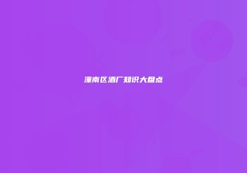 潼南区酒厂知识大盘点
