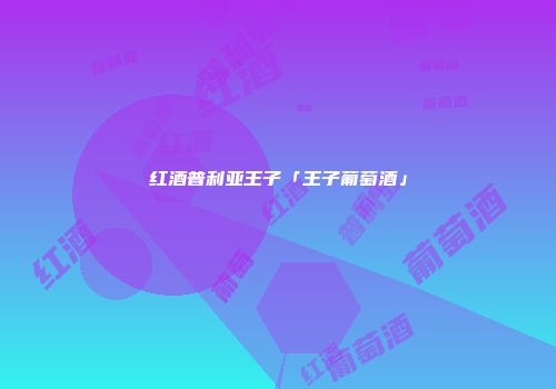红酒普利亚王子「王子葡萄酒」
