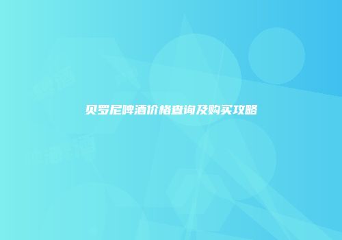 贝罗尼啤酒价格查询及购买攻略