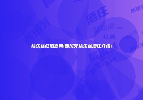 桃乐丝红酒官网(西班牙桃乐丝酒庄介绍)
