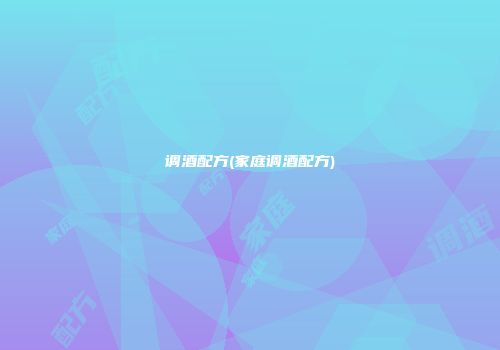 调酒配方(家庭调酒配方)