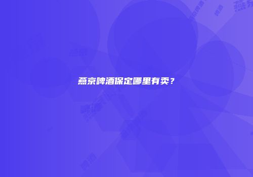燕京啤酒保定哪里有卖？