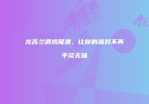 龙舌兰调鸡尾酒，让你的派对不再平淡无味
