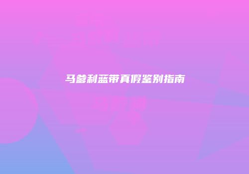 马爹利蓝带真假鉴别指南