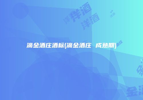 滴金酒庄酒标(滴金酒庄 成熟期)