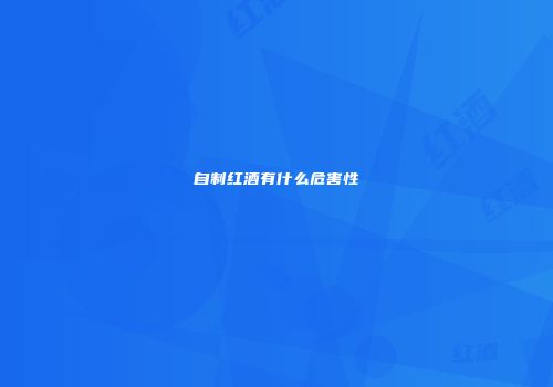 自制红酒有什么危害性