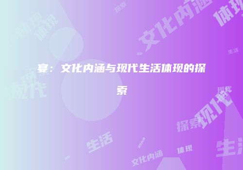 宴：文化内涵与现代生活体现的探索
