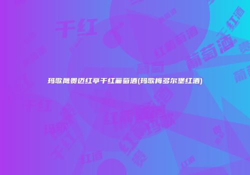 玛歌鹰贵迈红亭干红葡萄酒(玛歌梅多尔堡红酒)