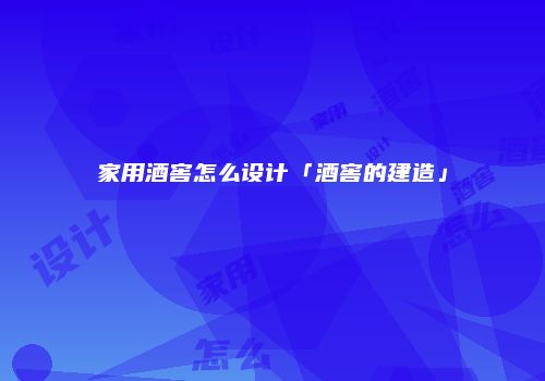 家用酒窖怎么设计「酒窖的建造」