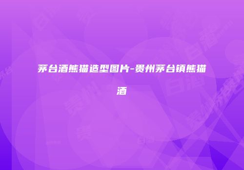 茅台酒熊猫造型图片-贵州茅台镇熊猫酒