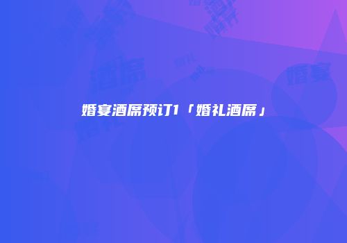 婚宴酒席预订1「婚礼酒席」