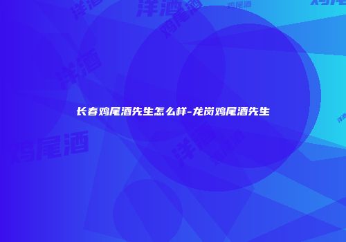 长春鸡尾酒先生怎么样-龙岗鸡尾酒先生