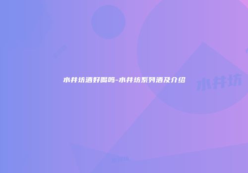 水井坊酒好喝吗-水井坊系列酒及介绍