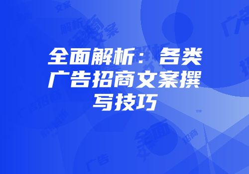 全面解析：各类广告招商文案撰写技巧