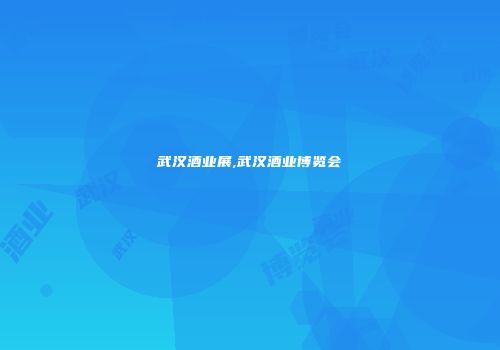 武汉酒业展,武汉酒业博览会
