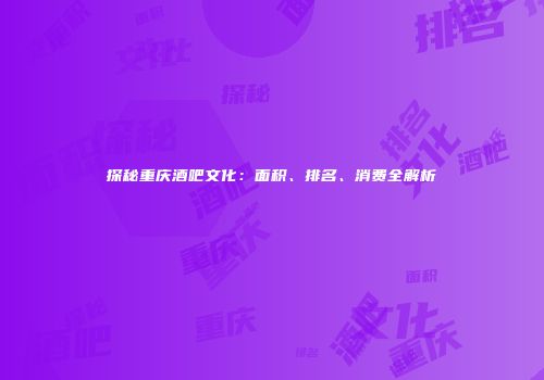 探秘重庆酒吧文化：面积、排名、消费全解析