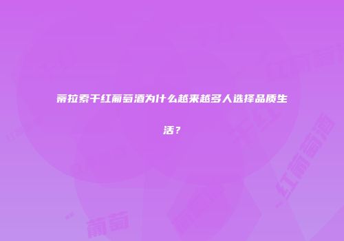 蒂拉索干红葡萄酒为什么越来越多人选择品质生活？