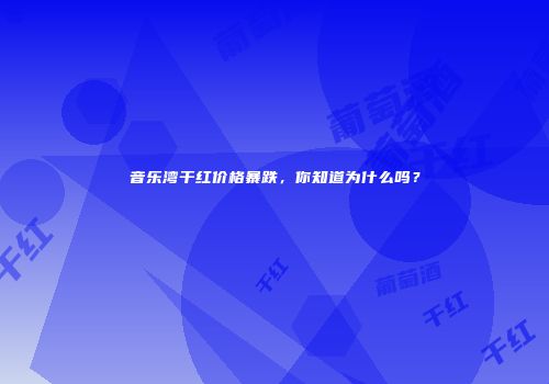 音乐湾干红价格暴跌，你知道为什么吗？
