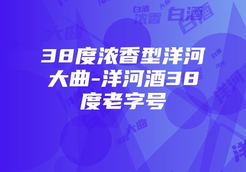 38度浓香型洋河大曲-洋河酒38度老字号