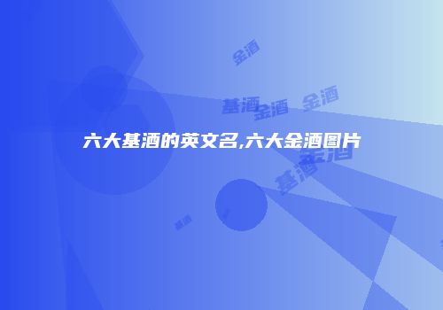 六大基酒的英文名,六大金酒图片