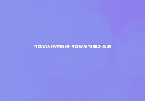 40度伏特加后劲-40度伏特加怎么喝