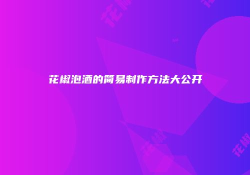 花椒泡酒的简易制作方法大公开
