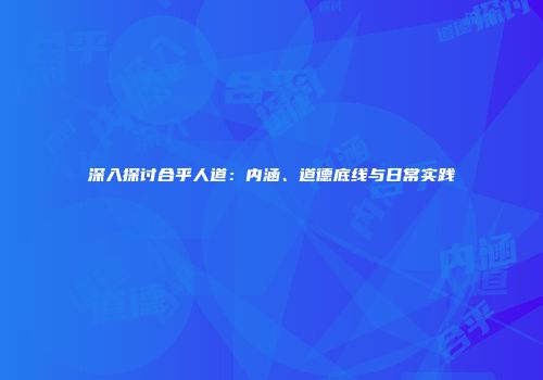 深入探讨合乎人道：内涵、道德底线与日常实践