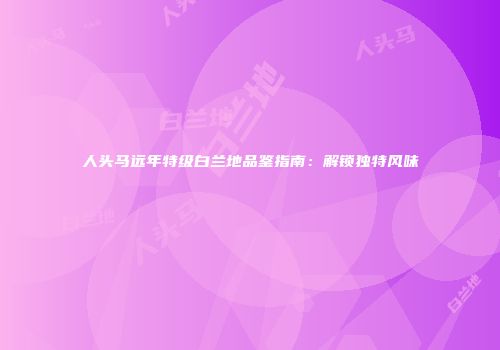 人头马远年特级白兰地品鉴指南：解锁独特风味