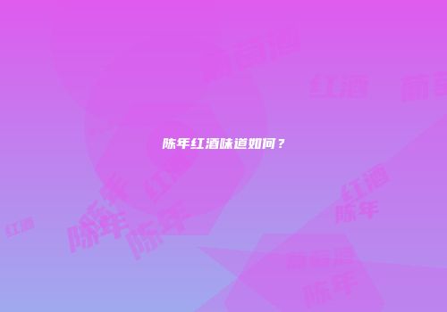 陈年红酒味道如何？