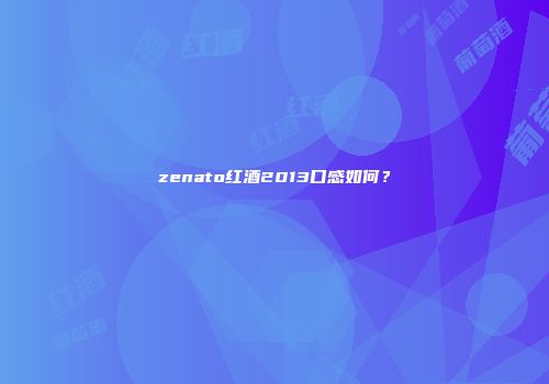 zenato红酒2013口感如何？