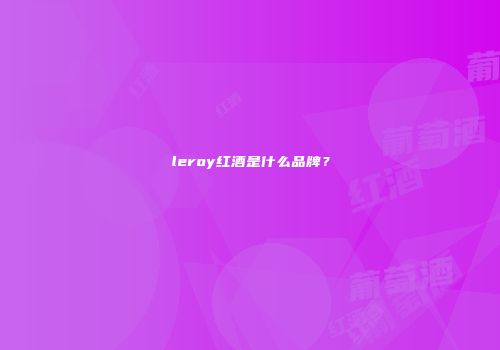leroy红酒是什么品牌？